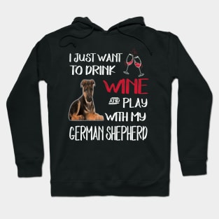 I Just Want To Dink Wine And Play With My German Shepherd Hoodie
